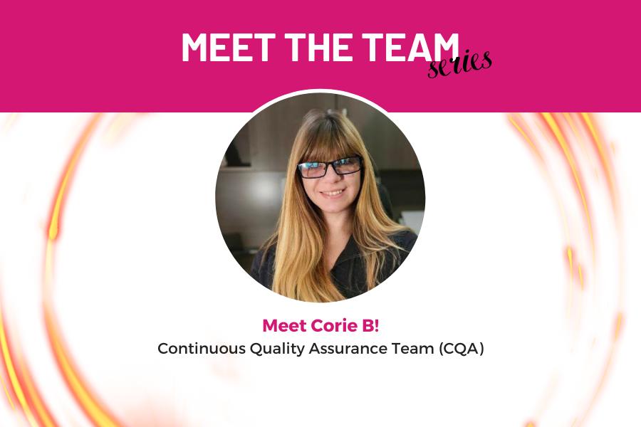 Meet the Team Series<br />
Meet Corrie B! Continuous Quality Assurance Team!