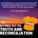 “Reconciliation is a way of seeing and living life. It is about being intentional in how we interact with one another—how we show respect.” — Gov. Gen. Mary Simon National Day for Truth and Reconciliation Image of an orange shirt that says every child matters.